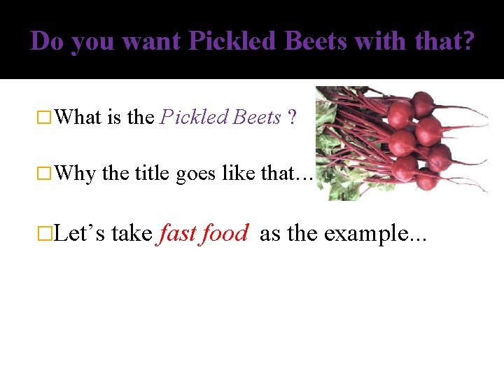 Do you want Pickled Beets with that? �What is the Pickled Beets ? �Why