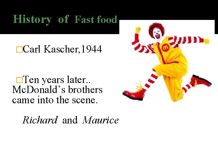 History of Fast food �Carl Kascher, 1944 �Ten years later. . Mc. Donald’s brothers