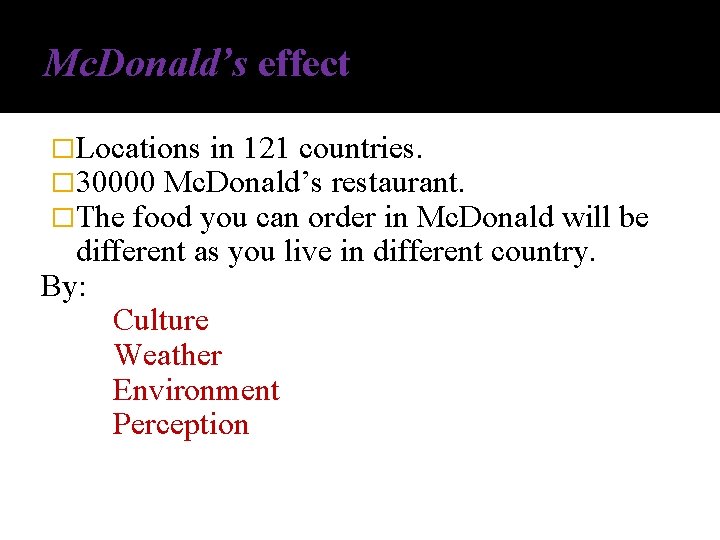 Mc. Donald’s effect �Locations in 121 countries. � 30000 Mc. Donald’s restaurant. �The food