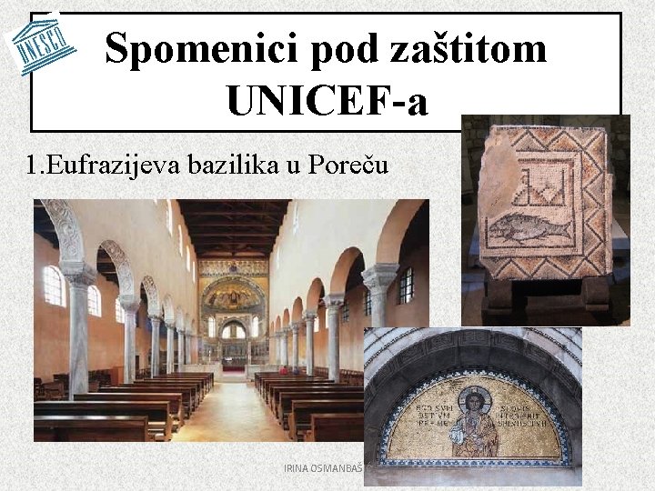 Spomenici pod zaštitom UNICEF-a 1. Eufrazijeva bazilika u Poreču IRINA OSMANBAŠIĆ 