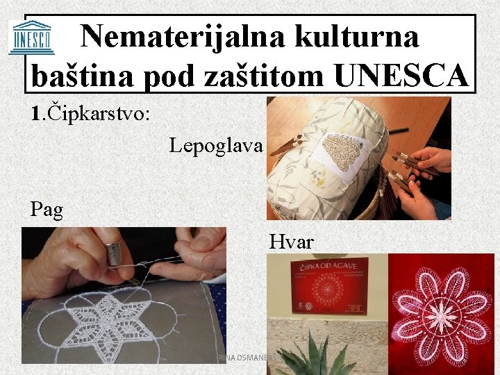 Nematerijalna kulturna baština pod zaštitom UNESCA 1. Čipkarstvo: Lepoglava Pag Hvar IRINA OSMANBAŠIĆ 