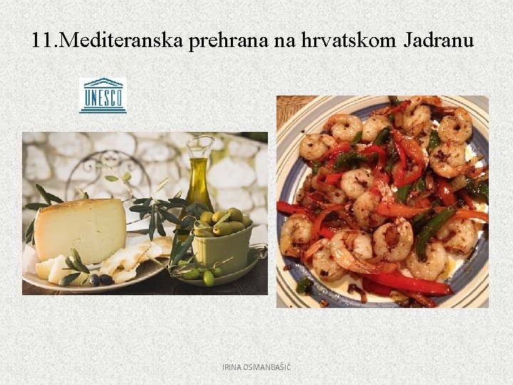 11. Mediteranska prehrana na hrvatskom Jadranu IRINA OSMANBAŠIĆ 