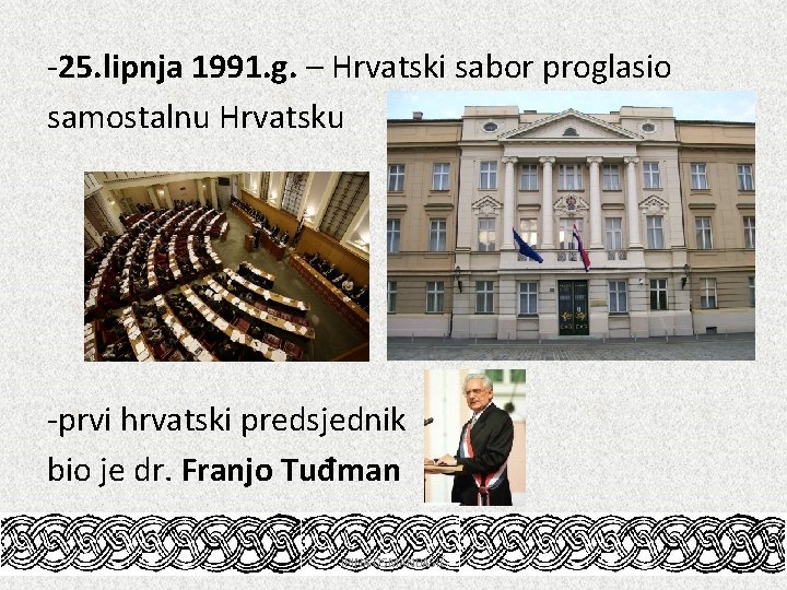 -25. lipnja 1991. g. – Hrvatski sabor proglasio samostalnu Hrvatsku -prvi hrvatski predsjednik bio