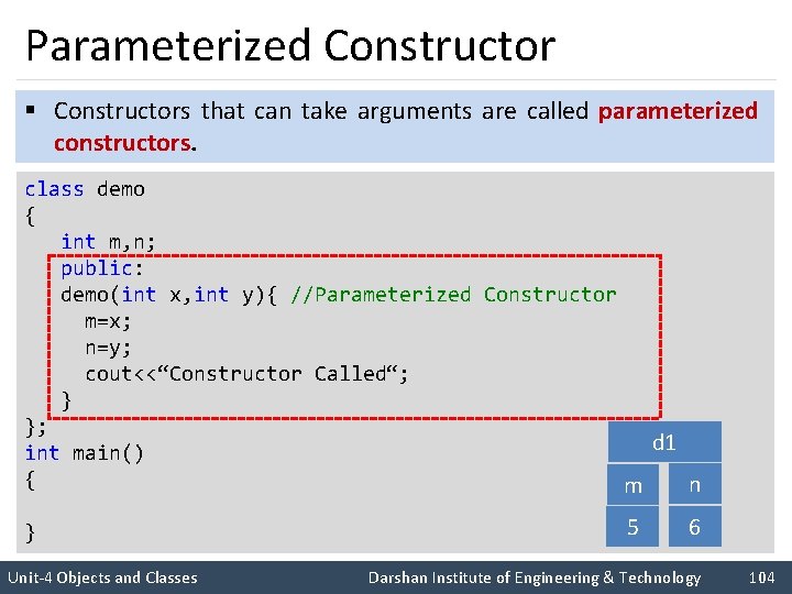Parameterized Constructor § Constructors that can take arguments are called parameterized constructors. class demo