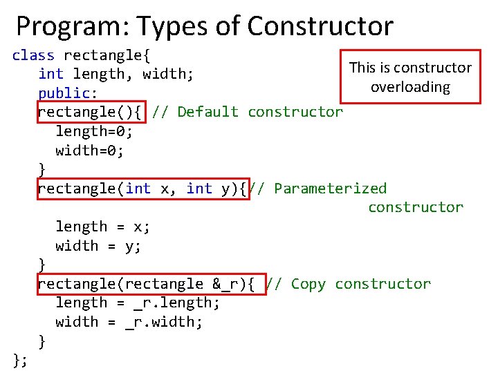 Program: Types of Constructor class rectangle{ This is constructor int length, width; overloading public:
