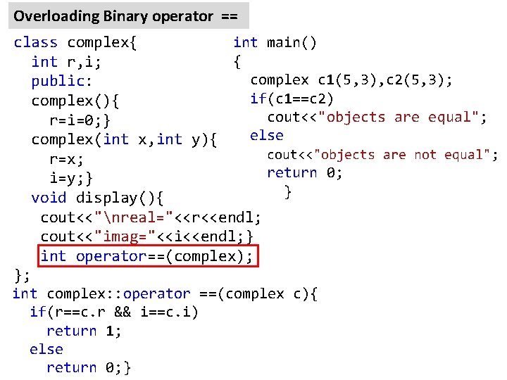Overloading Binary operator == class complex{ int main() { int r, i; complex c