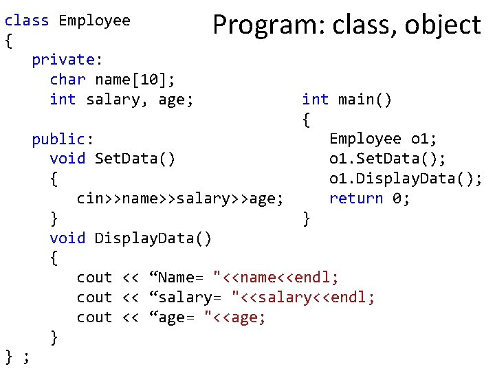 class Employee { private: char name[10]; int salary, age; Program: class, object int main()