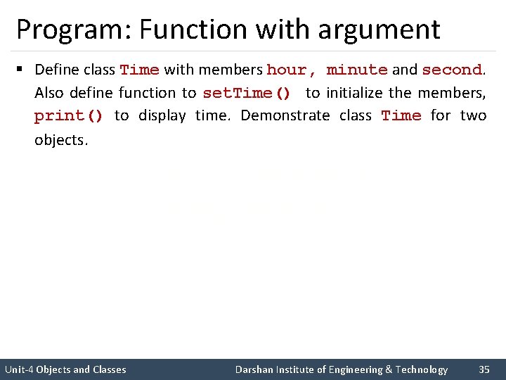 Program: Function with argument § Define class Time with members hour, minute and second.
