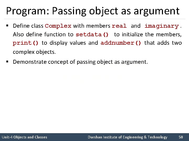 Program: Passing object as argument § Define class Complex with members real and imaginary.