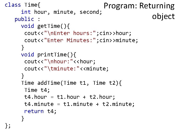 class Time{ Program: Returning int hour, minute, second; object public : void get. Time(){