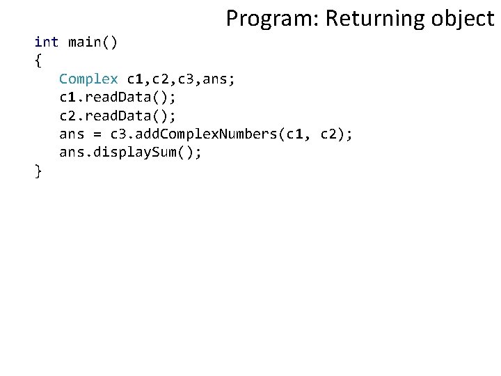 Program: Returning object int main() { Complex c 1, c 2, c 3, ans;