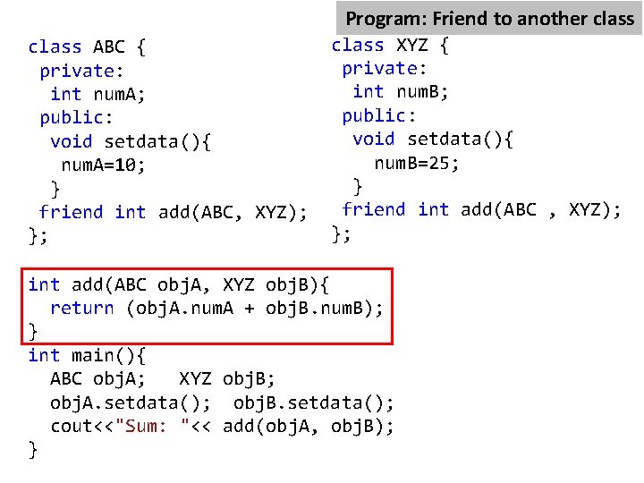 Program: Friend to another class XYZ; //forward declaration class XYZ { class ABC {