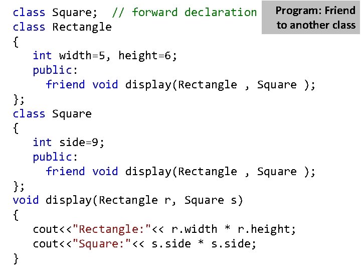 Program: Friend class Square; // forward declaration to another class Rectangle { int width=5,