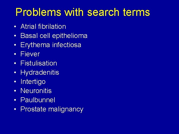 Problems with search terms • • • Atrial fibrilation Basal cell epithelioma Erythema infectiosa