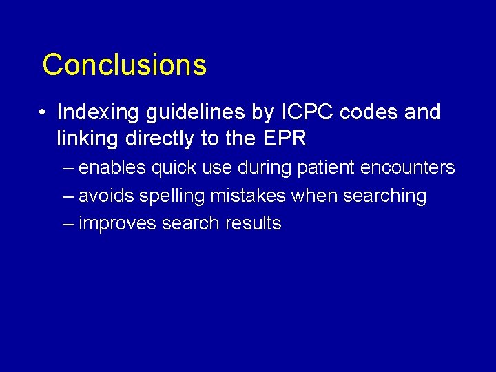 Conclusions • Indexing guidelines by ICPC codes and linking directly to the EPR –