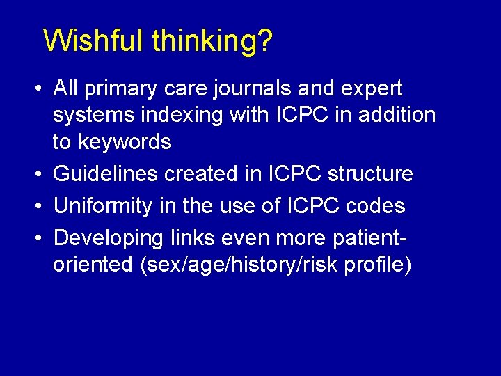 Wishful thinking? • All primary care journals and expert systems indexing with ICPC in