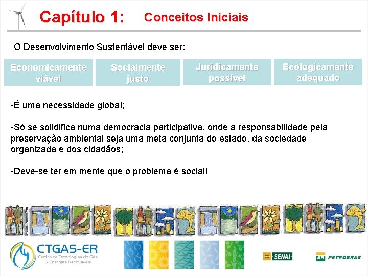 Capítulo 1: Conceitos Iniciais O Desenvolvimento Sustentável deve ser: Economicamente viável Socialmente justo Juridicamente