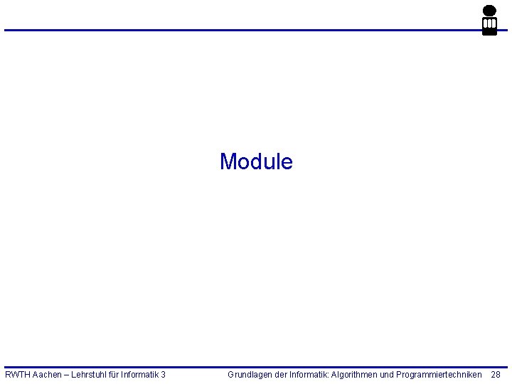 Module RWTH Aachen – Lehrstuhl für Informatik 3 Grundlagen der Informatik: Algorithmen und Programmiertechniken