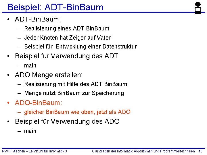 Beispiel: ADT-Bin. Baum • ADT-Bin. Baum: – Realisierung eines ADT Bin. Baum – Jeder