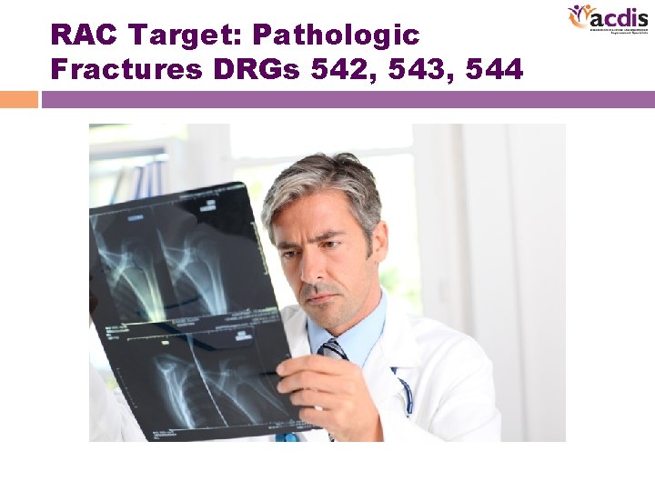 RAC Target: Pathologic Fractures DRGs 542, 543, 544 