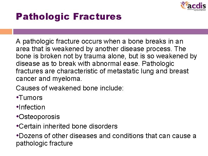 Pathologic Fractures A pathologic fracture occurs when a bone breaks in an area that