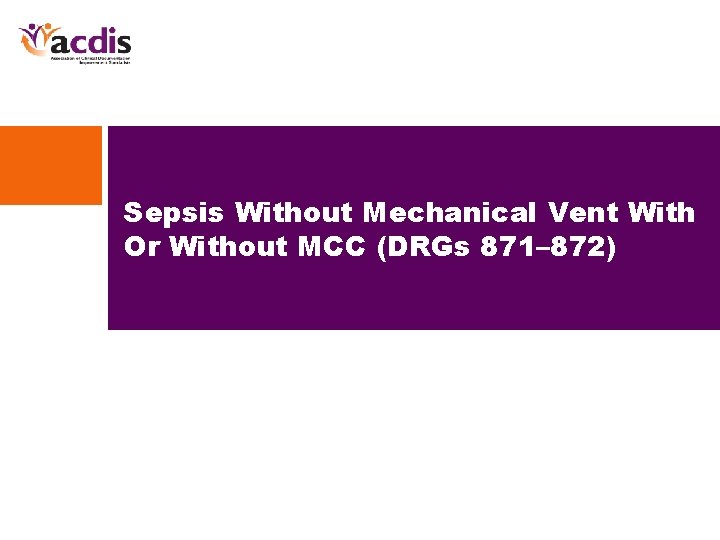 Sepsis Without Mechanical Vent With Or Without MCC (DRGs 871– 872) 
