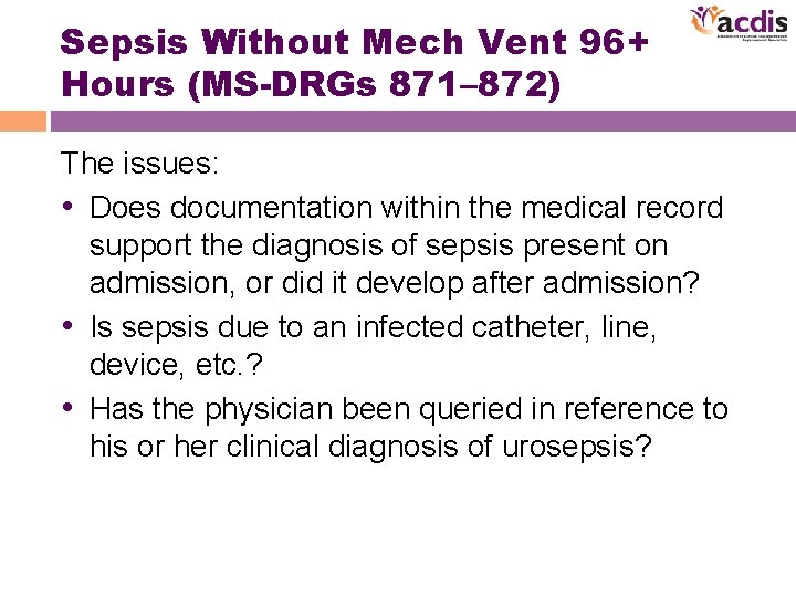 Sepsis Without Mech Vent 96+ Hours (MS-DRGs 871– 872) The issues: • Does documentation