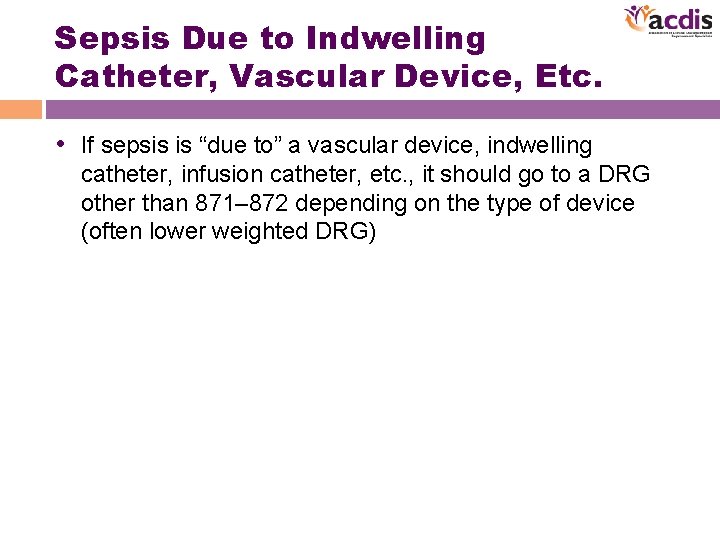 Sepsis Due to Indwelling Catheter, Vascular Device, Etc. • If sepsis is “due to”