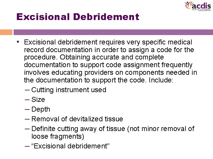 Excisional Debridement • Excisional debridement requires very specific medical record documentation in order to