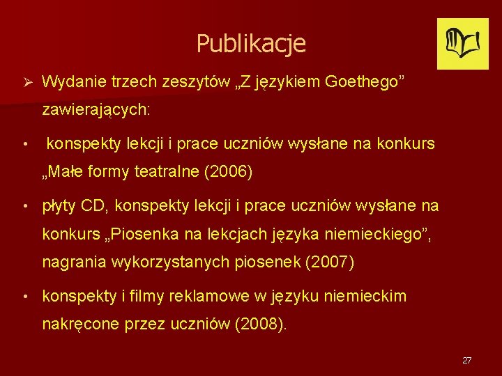 Publikacje Ø Wydanie trzech zeszytów „Z językiem Goethego” zawierających: • konspekty lekcji i prace