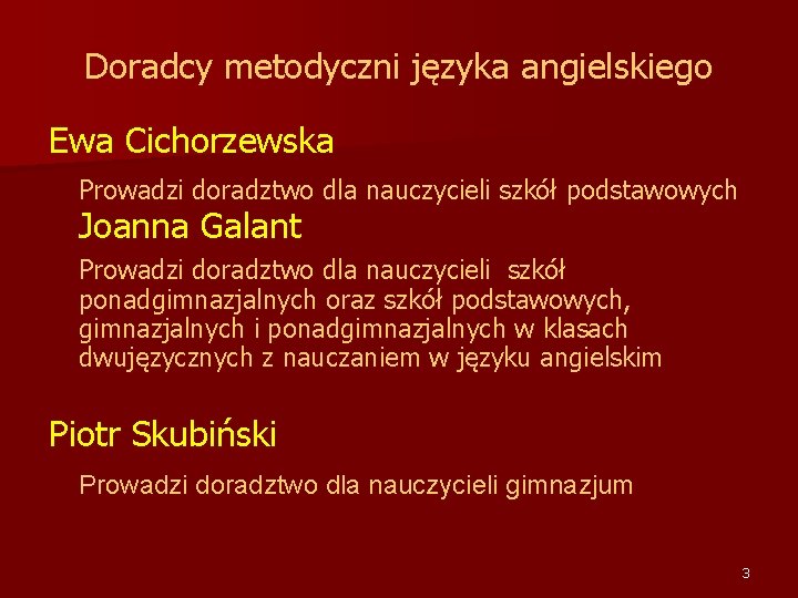 Doradcy metodyczni języka angielskiego Ewa Cichorzewska Prowadzi doradztwo dla nauczycieli szkół podstawowych Joanna Galant