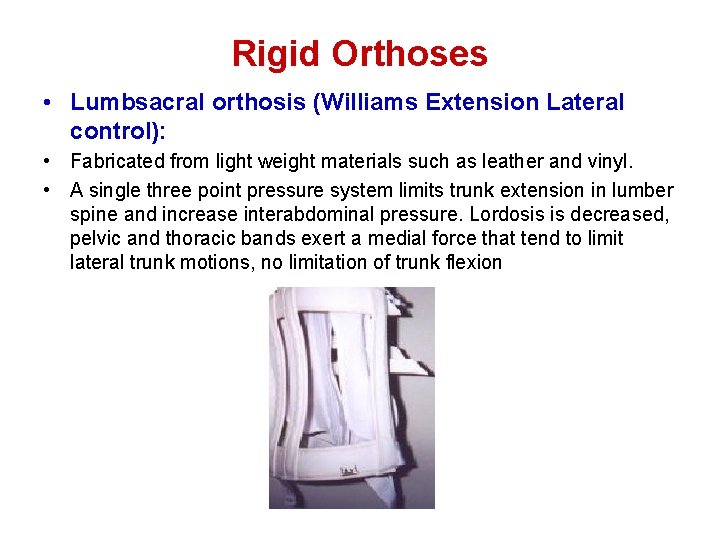 Rigid Orthoses • Lumbsacral orthosis (Williams Extension Lateral control): • Fabricated from light weight