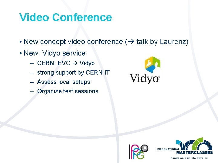 Video Conference • New concept video conference ( talk by Laurenz) • New: Vidyo