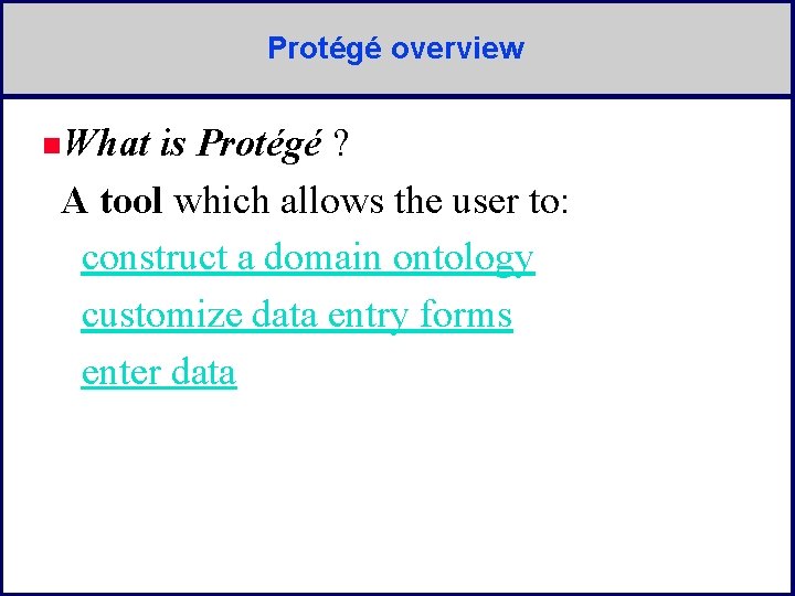 Protégé overview n. What is Protégé ? A tool which allows the user to: