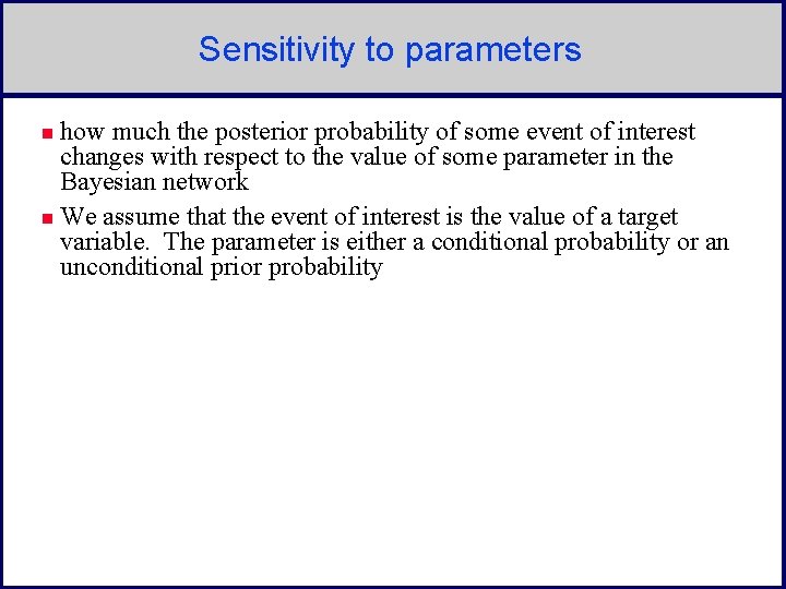 Sensitivity to parameters how much the posterior probability of some event of interest changes