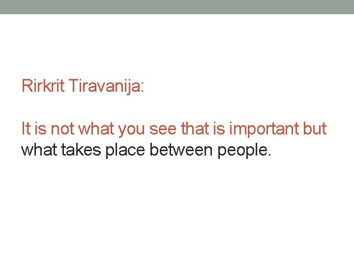 Rirkrit Tiravanija: It is not what you see that is important but what takes