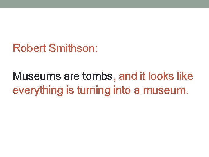 Robert Smithson: Museums are tombs, and it looks like everything is turning into a