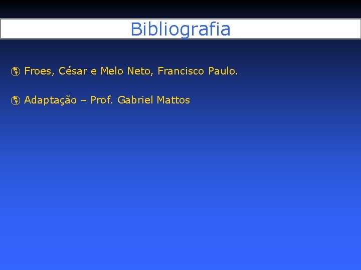 Bibliografia Froes, César e Melo Neto, Francisco Paulo. Adaptação – Prof. Gabriel Mattos 