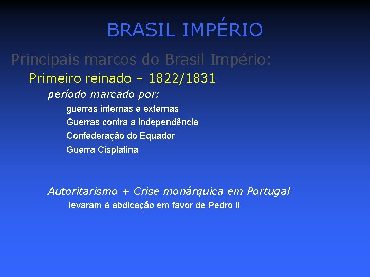 BRASIL IMPÉRIO Principais marcos do Brasil Império: Primeiro reinado – 1822/1831 período marcado por:
