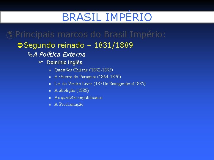 BRASIL IMPÉRIO Principais marcos do Brasil Império: Segundo reinado – 1831/1889 A Política Externa