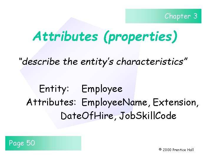 Chapter 3 Attributes (properties) “describe the entity’s characteristics” Entity: Employee Attributes: Employee. Name, Extension,