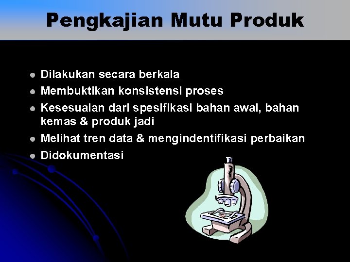 Pengkajian Mutu Produk l l l Dilakukan secara berkala Membuktikan konsistensi proses Kesesuaian dari