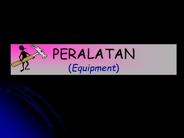 PERALATAN (Equipment) 