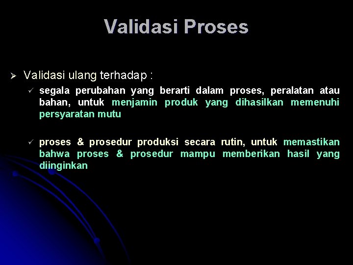 Validasi Proses Ø Validasi ulang terhadap : ü segala perubahan yang berarti dalam proses,