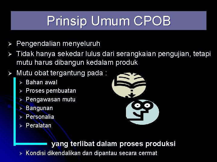 Prinsip Umum CPOB Ø Ø Ø Pengendalian menyeluruh Tidak hanya sekedar lulus dari serangkaian