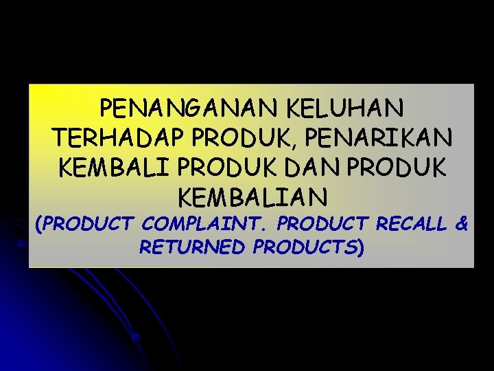 PENANGANAN KELUHAN TERHADAP PRODUK, PENARIKAN KEMBALI PRODUK DAN PRODUK KEMBALIAN (PRODUCT COMPLAINT. PRODUCT RECALL