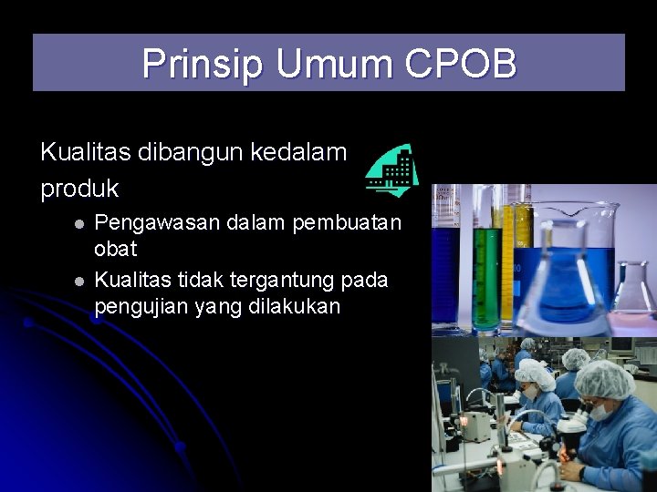 Prinsip Umum CPOB Kualitas dibangun kedalam produk l l Pengawasan dalam pembuatan obat Kualitas