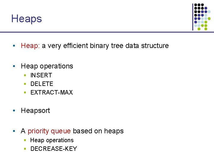 Heaps • Heap: a very efficient binary tree data structure • Heap operations §
