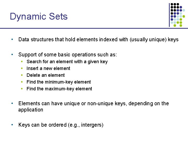 Dynamic Sets • Data structures that hold elements indexed with (usually unique) keys •