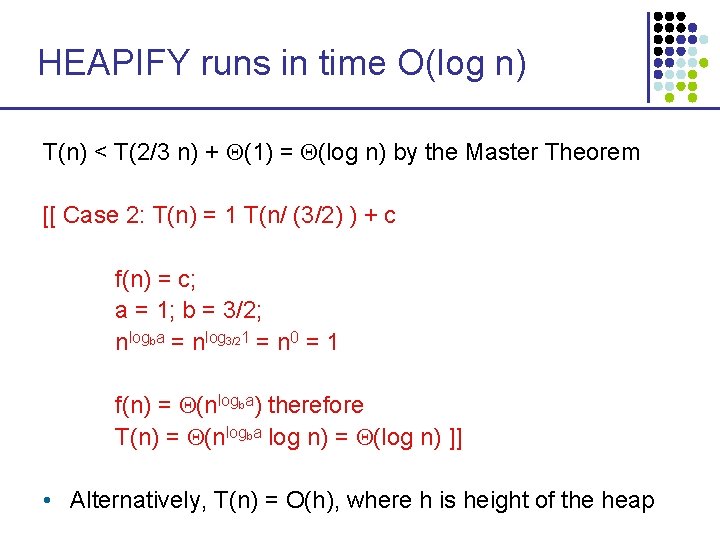 HEAPIFY runs in time O(log n) T(n) < T(2/3 n) + (1) = (log